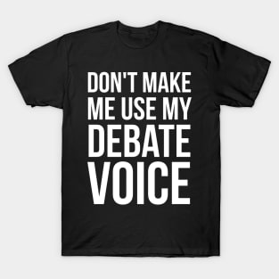 Don't Make Me Use My Debate Voice T-Shirt